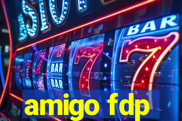 amigo fdp